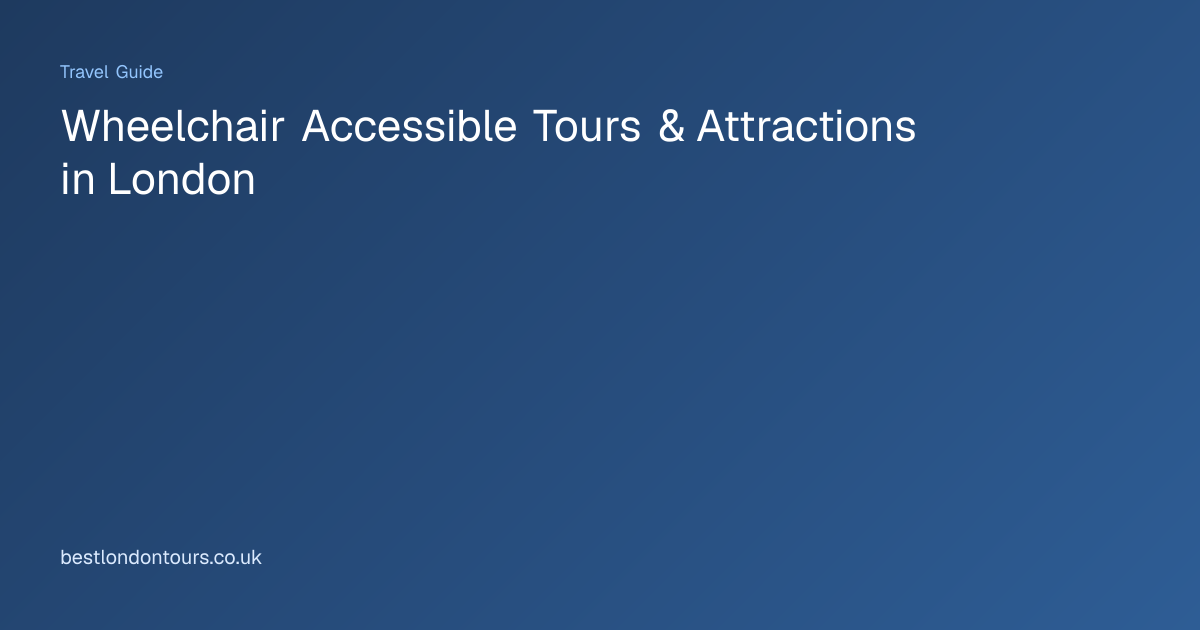 Wheelchair Accessible Tours & Attractions in London | 2026 Guide | Best ...